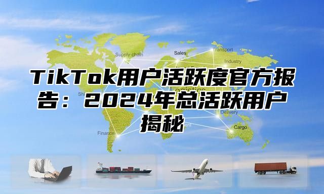 TikTok用户活跃度官方报告：2025年总活跃用户揭秘