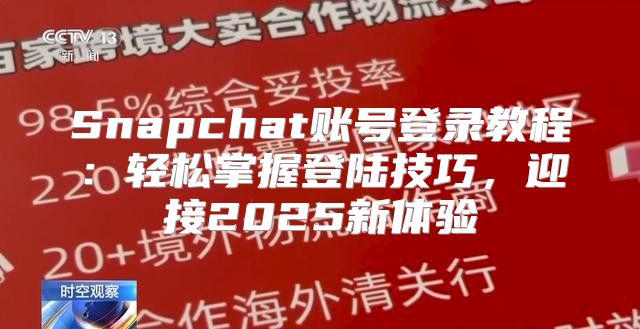 Snapchat账号登录教程：轻松掌握登陆技巧，迎接2025新体验