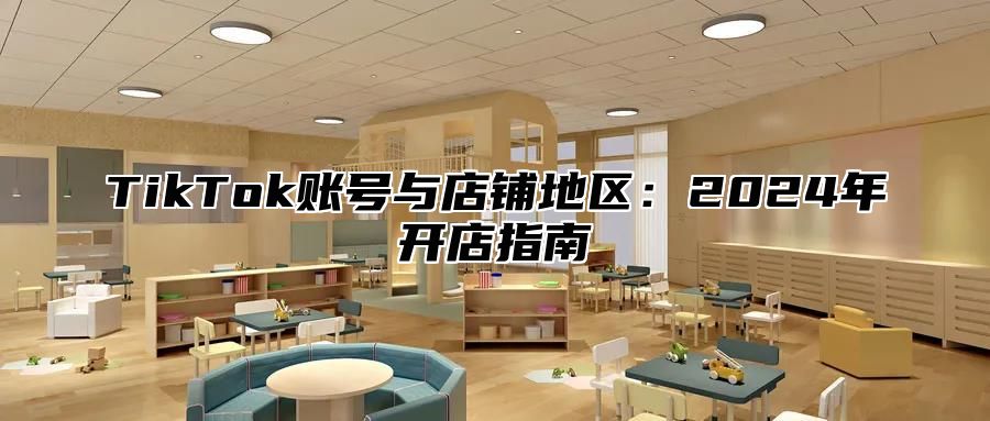 TikTok账号与店铺地区：2025年开店指南