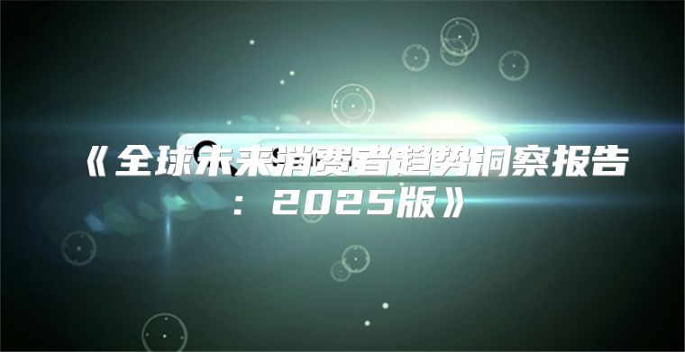 全球未来消费者趋势洞察报告：2025版