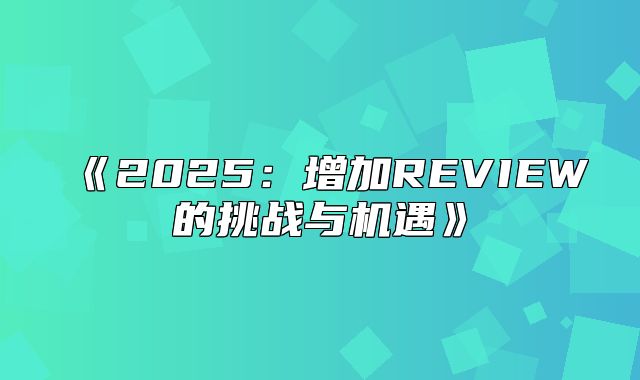2025增加REVIEW的挑战与机遇