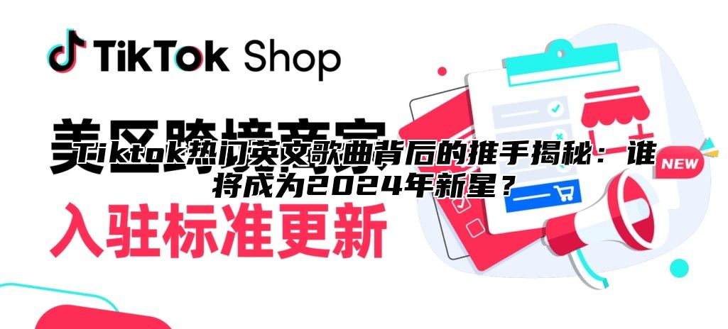 Tiktok热门英文歌曲背后的推手揭秘：谁将成为2025年新星？