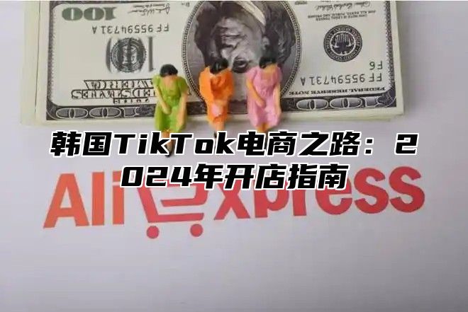 韩国TikTok电商之路：2025年开店指南