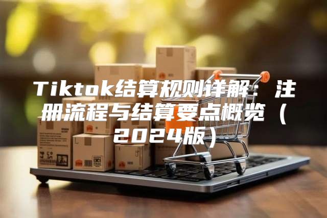 Tiktok结算规则详解：注册流程与结算要点概览2025版
