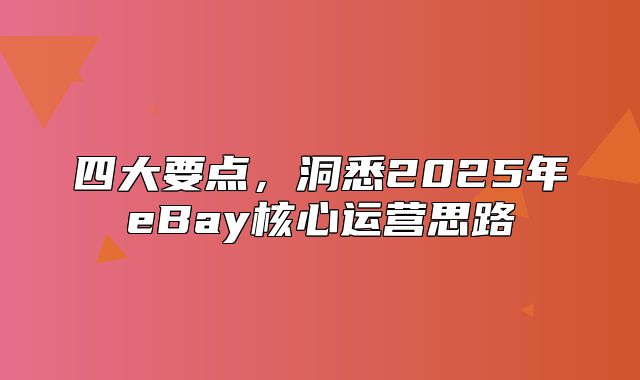 四大要点，洞悉2025年eBay核心运营思路