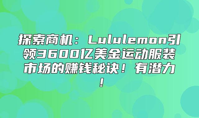 探索商机：Lululemon引领3600亿美金运动服装市场的赚钱秘诀！有潜力！