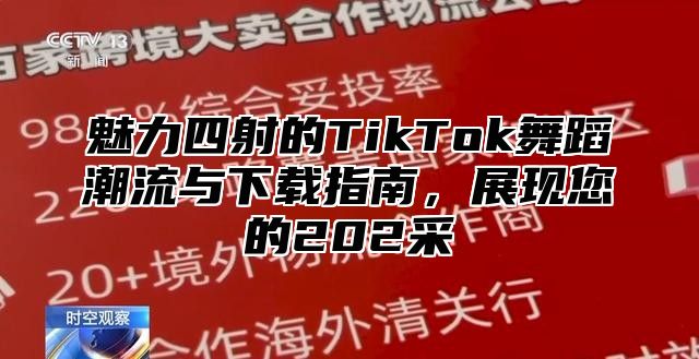 魅力四射的TikTok舞蹈潮流与下载指南，展现您的202采