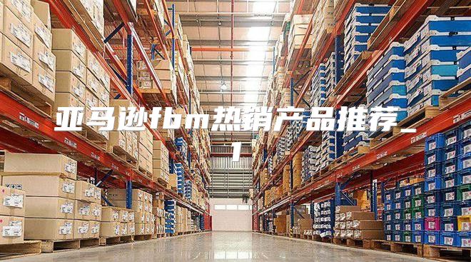 亚马逊fbm热销产品推荐_1