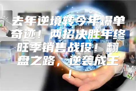 去年逆境转今年爆单奇迹！两招决胜年终旺季销售战役！翻盘之路，逆袭成王！