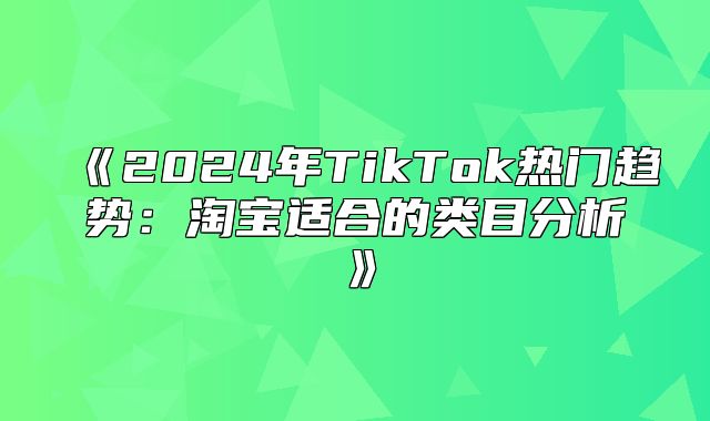 2025年TikTok热门趋势：淘宝适合的类目分析