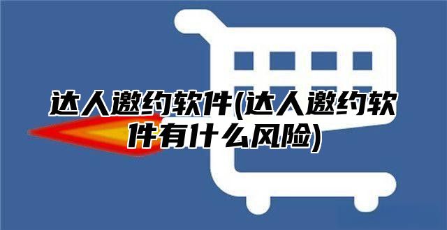 达人邀约软件(达人邀约软件有什么风险)