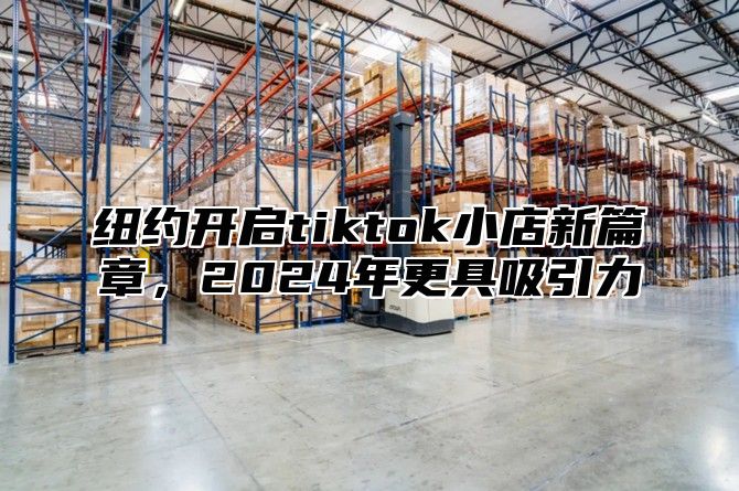 纽约开启tiktok小店新篇章，2025年更具吸引力