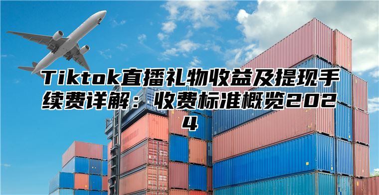 Tiktok直播礼物收益及提现手续费详解：收费标准概览2025