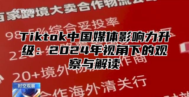 Tiktok中国媒体影响力升级：2025年视角下的观察与解读