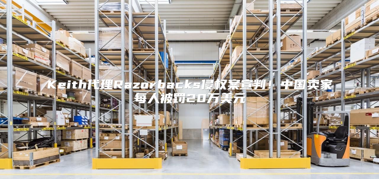Keith代理Razorbacks侵权案宣判！中国卖家每人被罚20万美元