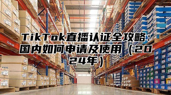 TikTok直播认证全攻略：国内如何申请及使用2025年
