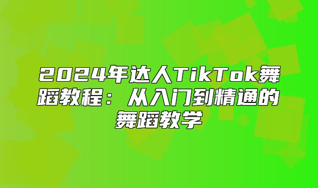 2025年达人TikTok舞蹈教程：从入门到精通的舞蹈教学