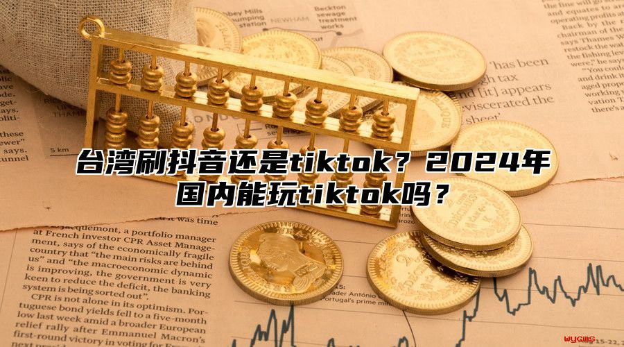 台湾刷抖音还是tiktok？2025年国内能玩tiktok吗？