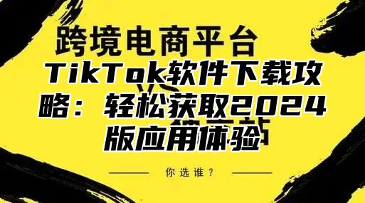 TikTok软件下载攻略：轻松获取2025版应用体验