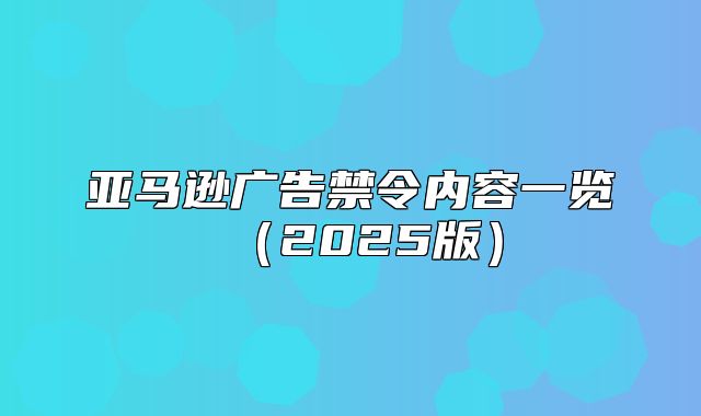 亚马逊广告禁令内容一览2025版