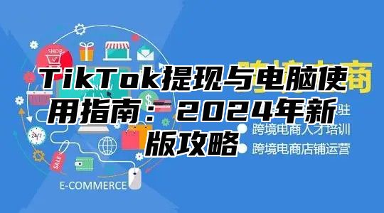 TikTok提现与电脑使用指南：2025年新版攻略