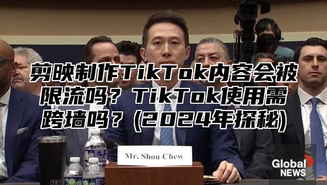 剪映制作TikTok内容会被限流吗？TikTok使用需跨墙吗？(2025年探秘)