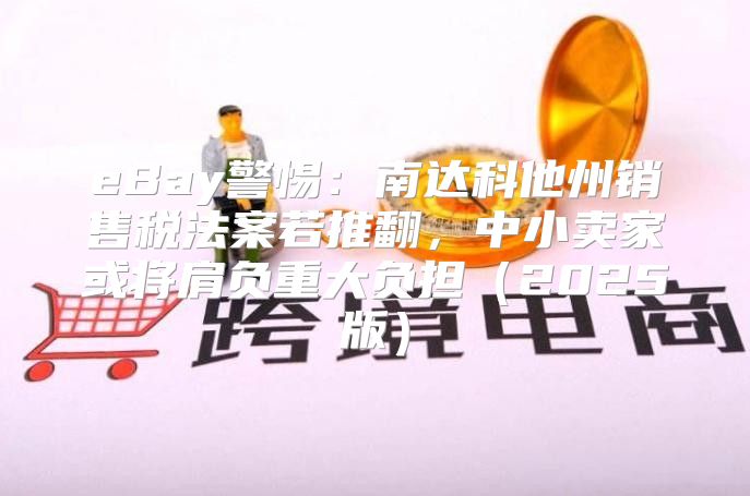 eBay警惕：南达科他州销售税法案若推翻，中小卖家或将肩负重大负担2025版