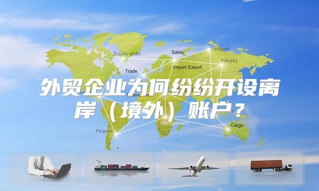 外贸企业为何纷纷开设离岸境外账户？