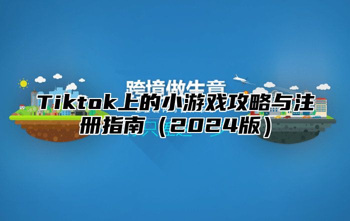 Tiktok上的小游戏攻略与注册指南2025版