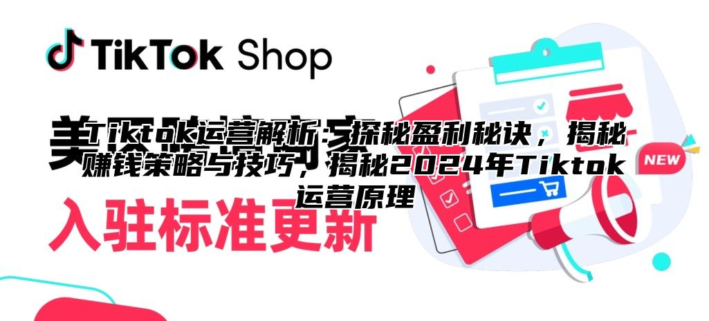 Tiktok运营解析：探秘盈利秘诀，揭秘赚钱策略与技巧，揭秘2025年Tiktok运营原理