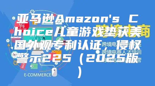 亚马逊Amazon's Choice儿童游戏垫获美国外观专利认证，侵权警示2252025版