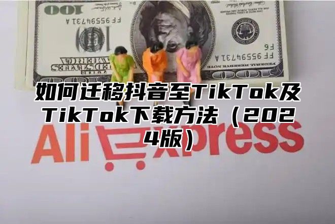 如何迁移抖音至TikTok及TikTok下载方法2025版