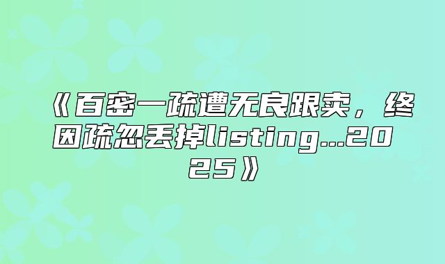 百密一疏遭无良跟卖，终因疏忽丢掉listing...2025