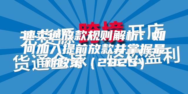 速卖通放款规则解析：如何加入提前放款并掌握最新政策2025