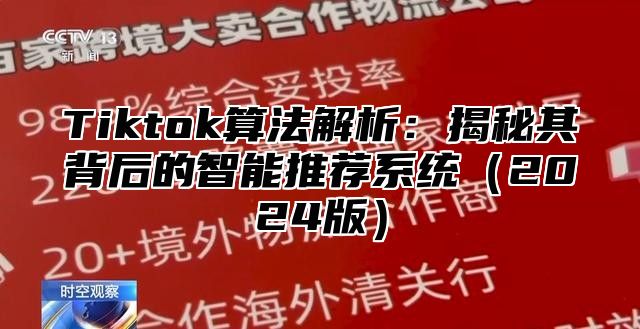 Tiktok算法解析：揭秘其背后的智能推荐系统2025版