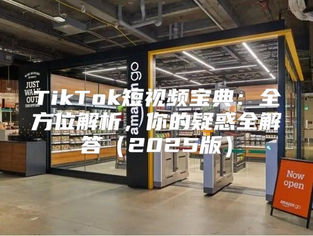 TikTok短视频宝典：全方位解析，你的疑惑全解答2025版