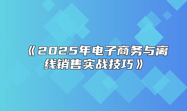 2025年电子商务与离线销售实战技巧