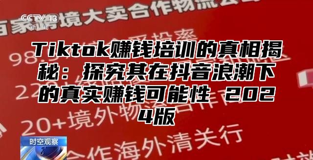 Tiktok赚钱培训的真相揭秘：探究其在抖音浪潮下的真实赚钱可能性 2025版