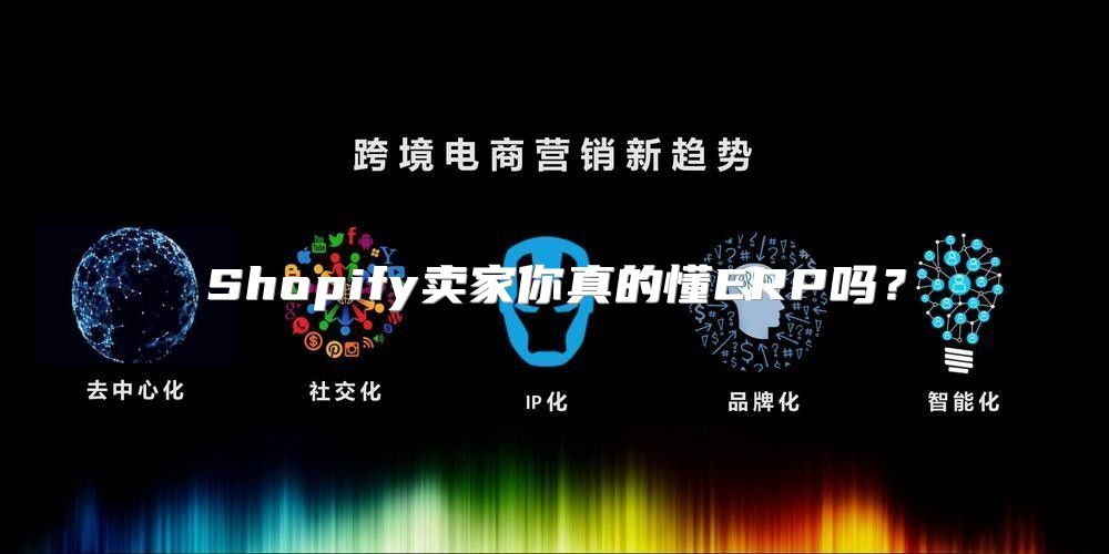 Shopify卖家你真的懂ERP吗？