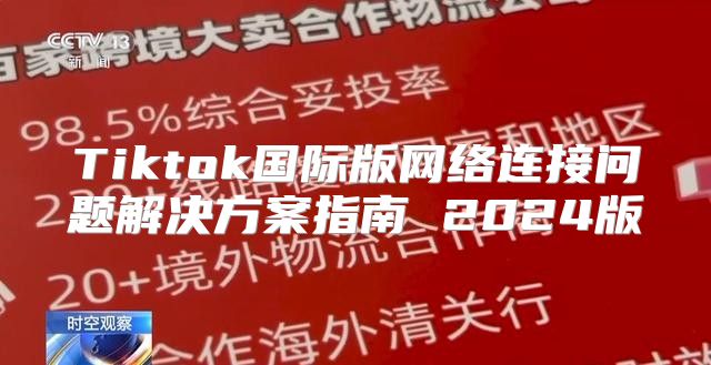 Tiktok国际版网络连接问题解决方案指南 2025版