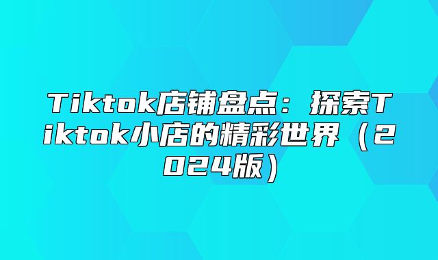 Tiktok店铺盘点：探索Tiktok小店的精彩世界2025版
