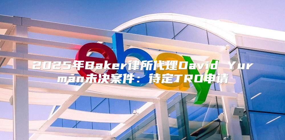 2025年Baker律所代理David Yurman未决案件：待定TRO申请