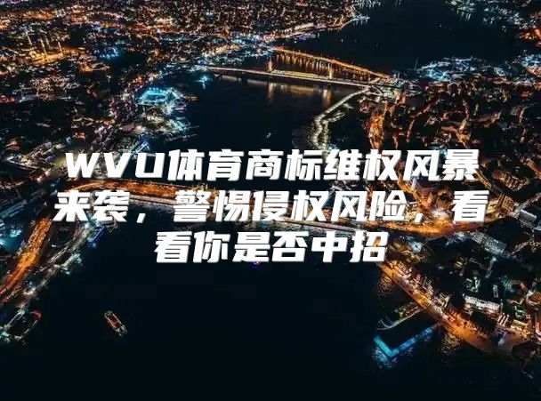 WVU体育商标维权风暴来袭，警惕侵权风险，看看你是否中招
