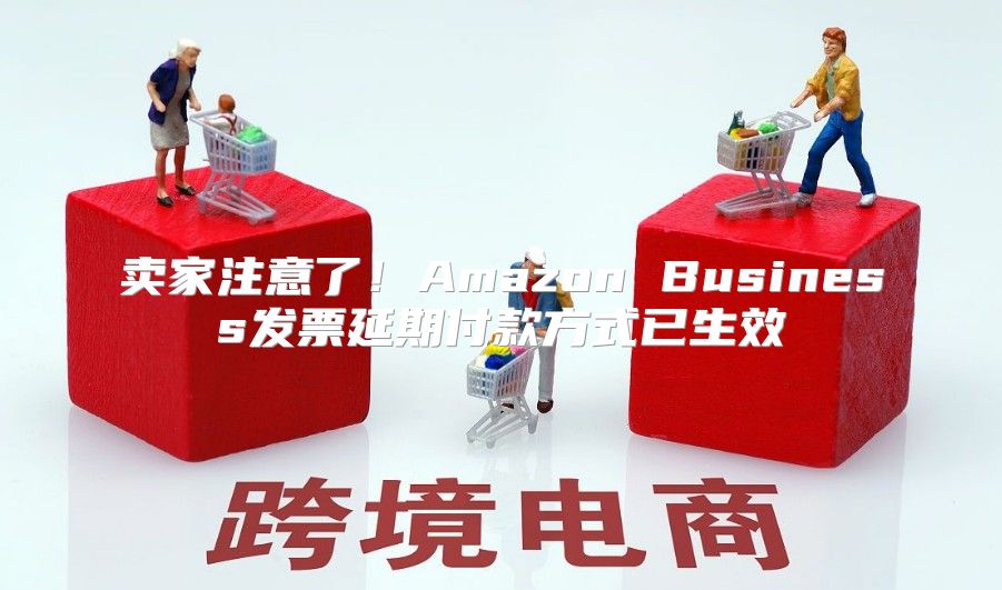 卖家注意了！Amazon Business发票延期付款方式已生效