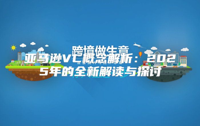 亚马逊VC概念解析：2025年的全新解读与探讨
