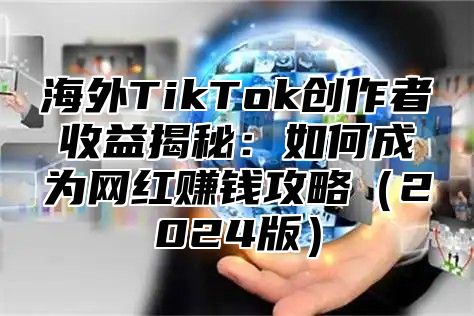 海外TikTok创作者收益揭秘：如何成为网红赚钱攻略2025版