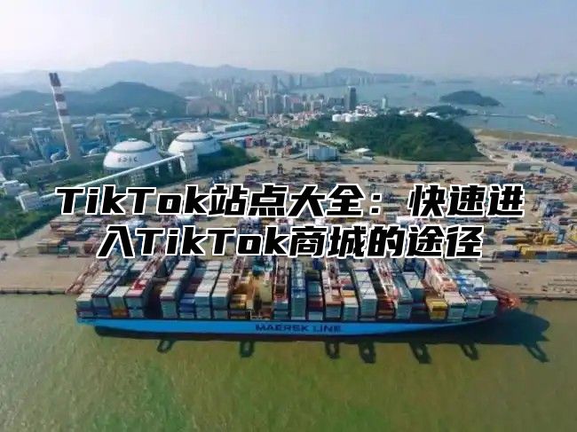 TikTok站点大全：快速进入TikTok商城的途径