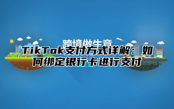 TikTok支付方式详解：如何绑定银行卡进行支付