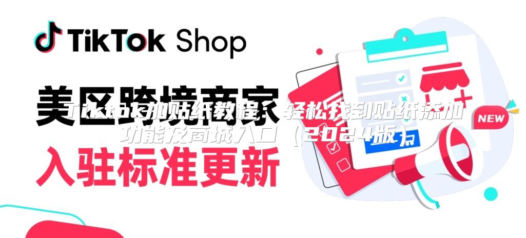 Tiktok加贴纸教程：轻松找到贴纸添加功能及商城入口2025版