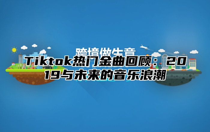 Tiktok热门金曲回顾：2019与未来的音乐浪潮